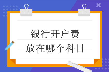 银行开户费放在哪个科目