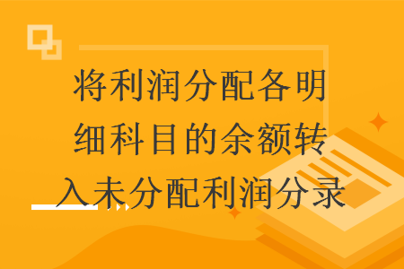 将利润分配各明细科目的余额转入未分配利润分录