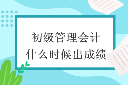 初级管理会计什么时候出成绩