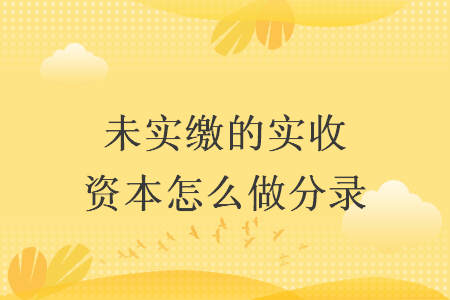 未实缴的实收资本怎么做分录