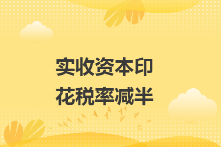 实收资本印花税率减半