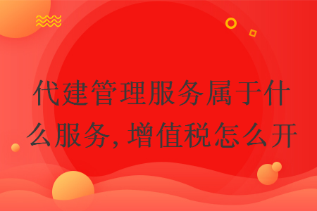 代建管理服务属于什么服务,增值税怎么开