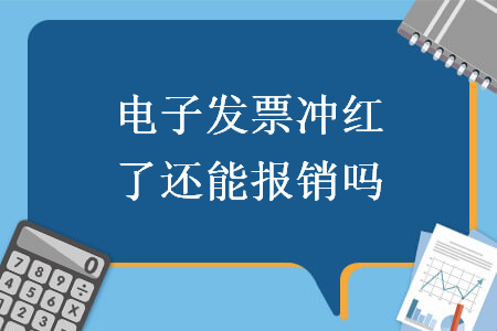 电子发票冲红了还能报销吗