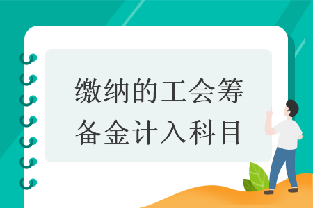缴纳的工会筹备金计入科目