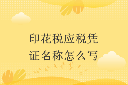 印花税应税凭证名称怎么写