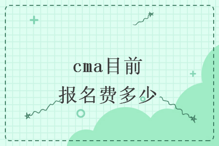 cma目前报名费多少