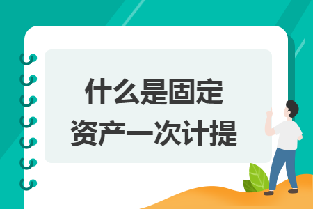 什么是固定资产一次计提