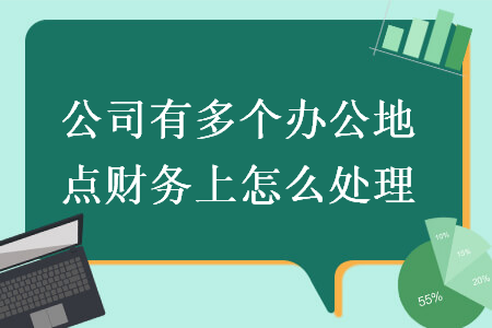 公司有多个办公地点财务上怎么处理