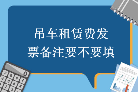 吊车租赁费发票备注要不要填