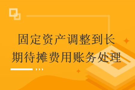 固定资产调整到长期待摊费用账务处理