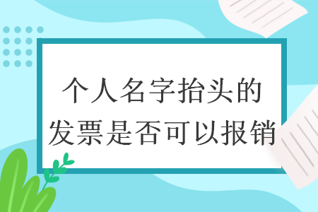个人名字抬头的发票是否可以报销