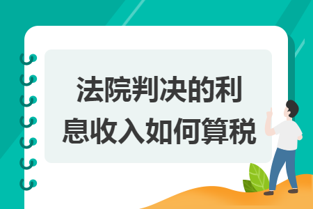 法院判决的利息收入如何算税