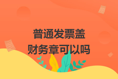 普通发票盖财务章可以吗