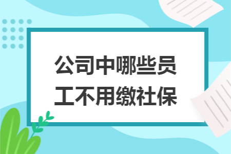 公司中哪些员工不用缴社保