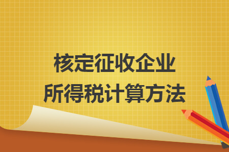 核定征收企业所得税计算方法