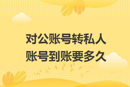 对公账号转私人账号到账要多久