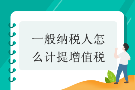 一般纳税人怎么计提增值税