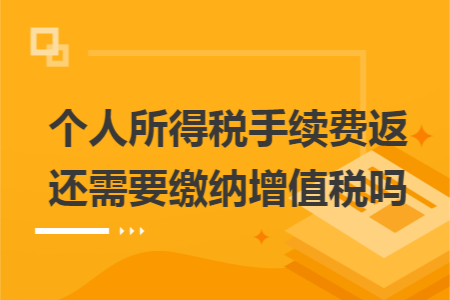 个人所得税手续费返还需要缴纳增值税吗