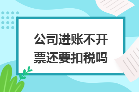 公司进账不开票还要扣税吗