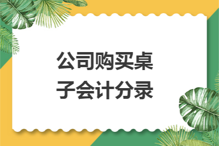 公司购买桌子会计分录