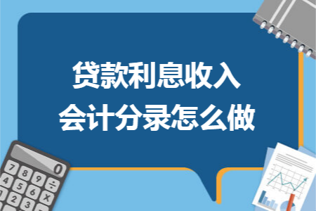 贷款利息收入会计分录怎么做