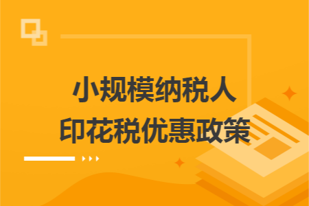 小规模纳税人印花税优惠政策