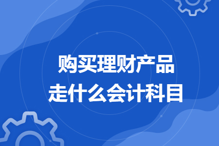 购买理财产品走什么会计科目