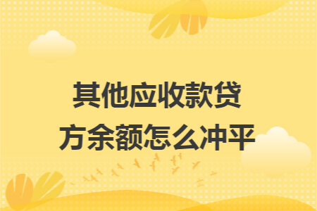 其他应收款贷方余额怎么冲平