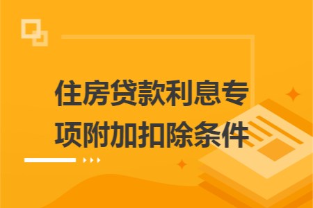 住房贷款利息专项附加扣除条件