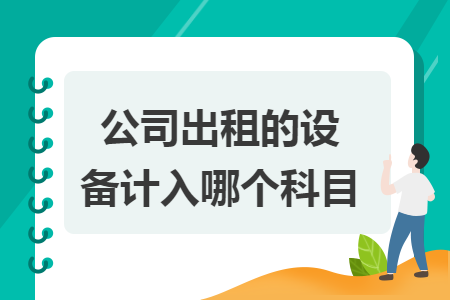 公司出租的设备计入哪个科目