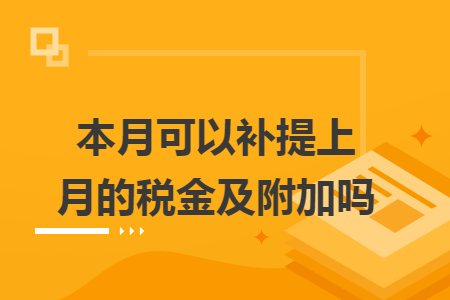 本月可以补提上月的税金及附加吗