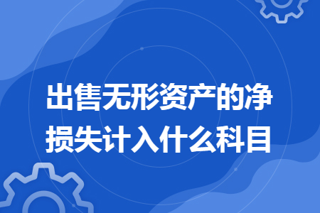 出售无形资产的净损失计入什么科目