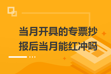 当月开具的专票抄报后当月能红冲吗
