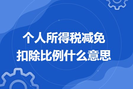 个人所得税减免扣除比例什么意思