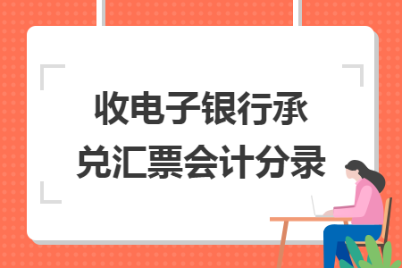 收电子银行承兑汇票会计分录