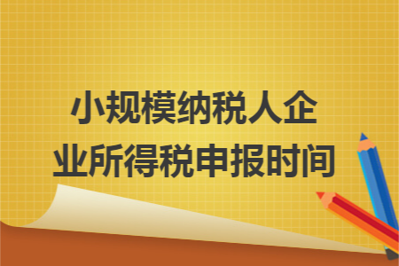 小规模纳税人企业所得税申报时间