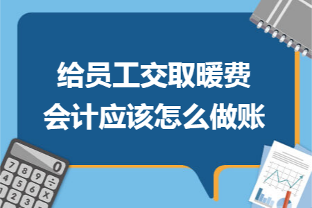 给员工交取暖费会计应该怎么做账