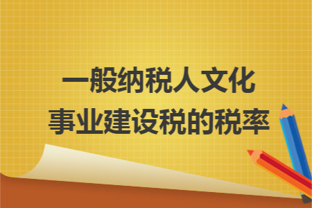 一般纳税人文化事业建设税的税率