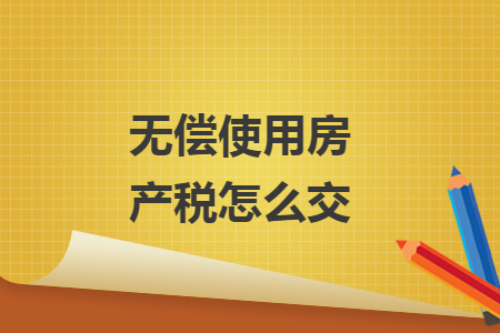 无偿使用房产税怎么交