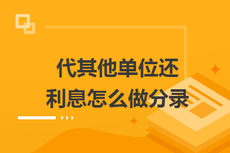 代其他单位还利息怎么做分录