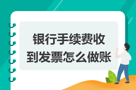 银行手续费收到发票怎么做账