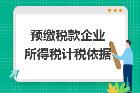 预缴税款企业所得税计税依据