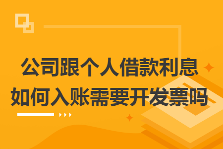 公司跟个人借款利息如何入账需要开发票吗