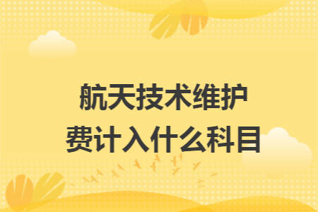 航天技术维护费计入什么科目