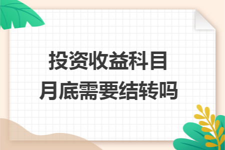 投资收益科目月底需要结转吗