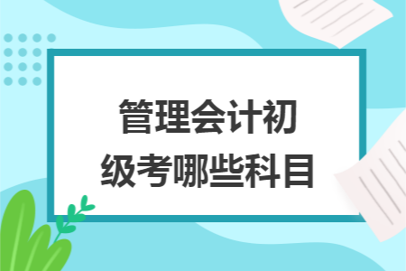 管理会计初级考哪些科目