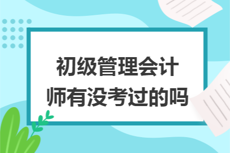 初级管理会计师有没考过的吗