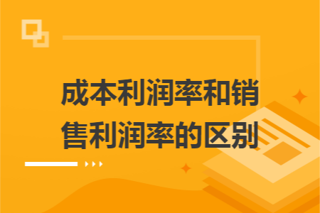 成本利润率和销售利润率的区别