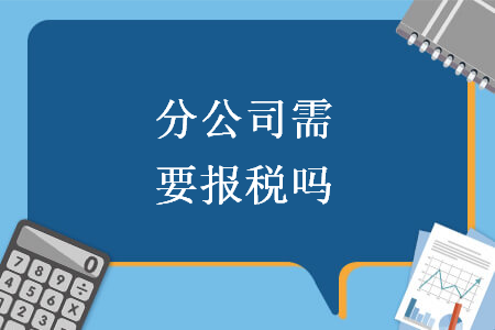 分公司需要报税吗