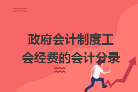 政府会计制度工会经费的会计分录